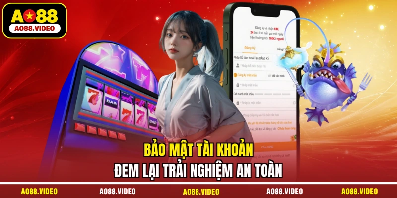 Bảo mật tài khoản đem lại trải nghiệm an toàn