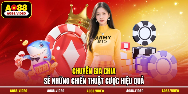 Chuyên gia chia sẻ những chiến thuật cược hiệu quả
