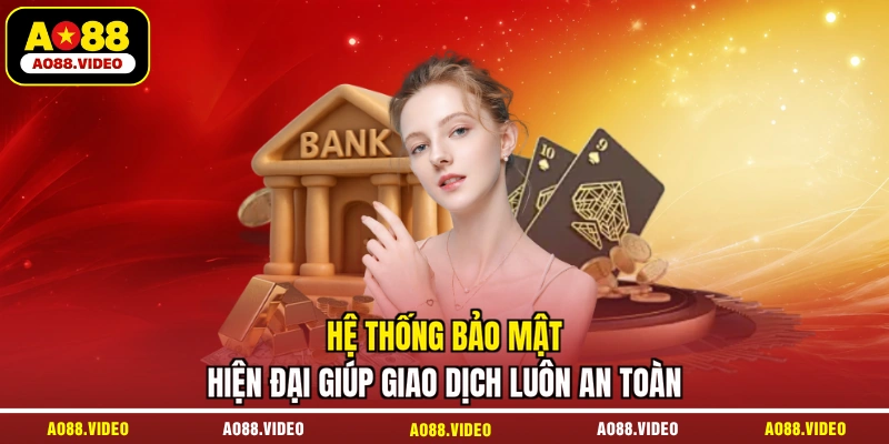 Hệ thống bảo mật hiện đại giúp giao dịch luôn an toàn
