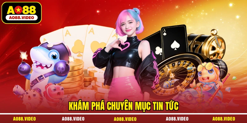 Khám phá chuyên mục tin tức
