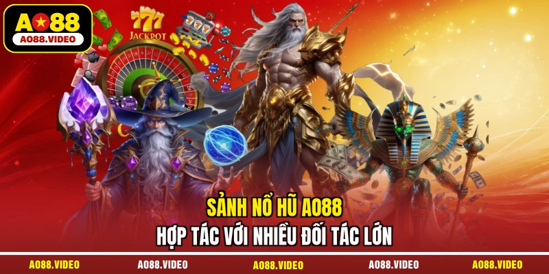 Sảnh nổ hũ AO88 hợp tác với nhiều đối tác lớn