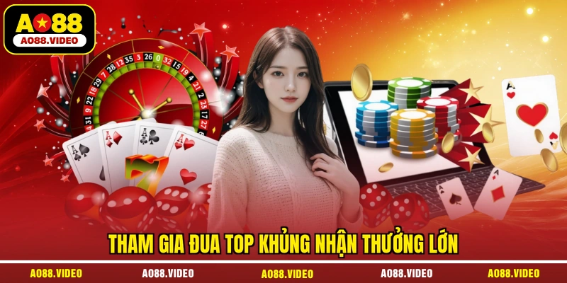 Tham gia đua top khủng nhận thưởng lớn