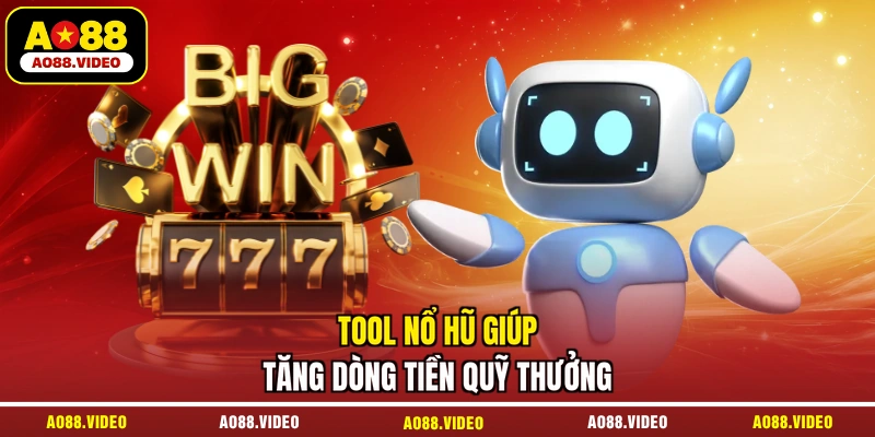 Tool nổ hũ giúp tăng dòng tiền quỹ thưởng