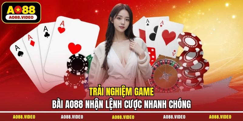 Trải nghiệm game bài AO88 nhận lệnh cược nhanh chóng