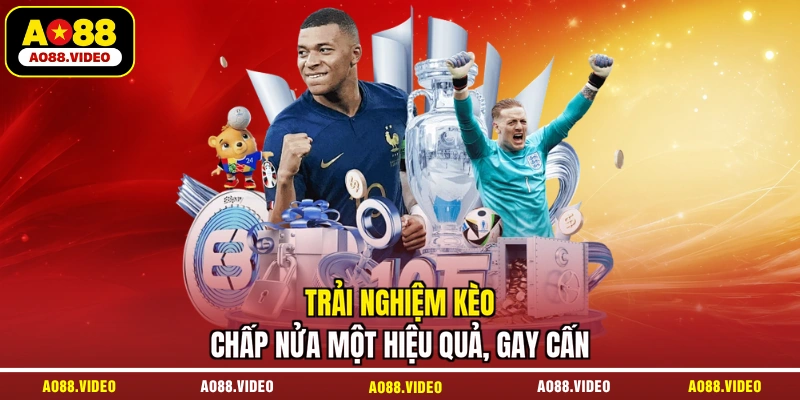 Trải nghiệm kèo chấp nửa một hiệu quả, gay cấn