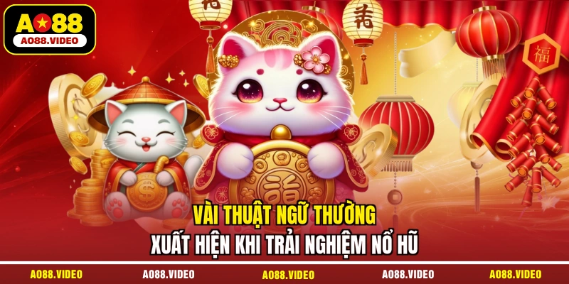 Vài thuật ngữ thường xuất hiện khi trải nghiệm nổ hũ